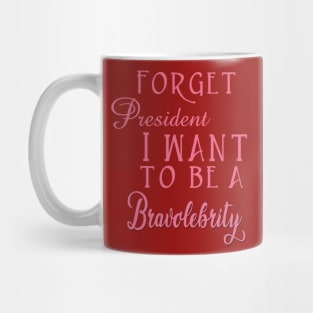 Forget President I Want to be a Bravolebrity Reality TV Mug